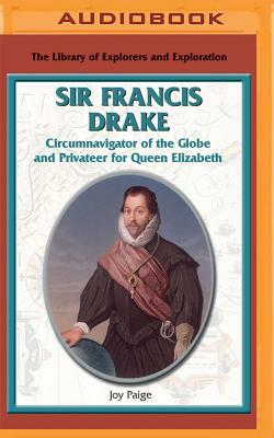 Sir Francis Drake: Circumnavigator of the Globe and Privateer for Queen Elizabeth by Joy Paige