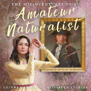 The Misadventures of an Amateur Naturalist by Ceinwen Langley