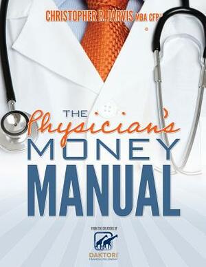 The Physician's Money Manual by Christopher R. Jarvis