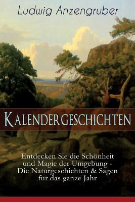 Kalendergeschichten (Entdecken Sie die Schönheit und Magie der Umgebung - Die Naturgeschichten & Sagen für das ganze Jahr): Die drei Prinzen + Wie mit by Ludwig Anzengruber