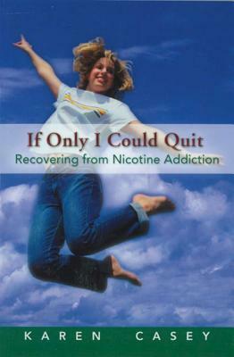 If Only I Could Quit, Volume 1: Recovering from Nicotine Addiction by Karen Casey