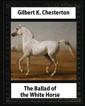 The Ballad of the White Horse (1911), by Gilbert K. Chesterton (Poetry): Gilbert Keith Chesterton by G.K. Chesterton