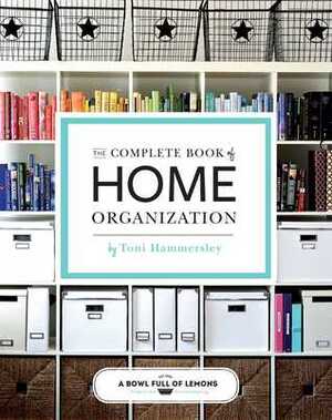 The Complete Book of Home Organization by Abowlfulloflemons Net, Toni Hammersley