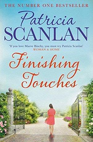 Finishing Touches: Warmth, wisdom and love on every page - if you treasured Maeve Binchy, read Patricia Scanlan by Patricia Scanlan, Patricia Scanlan