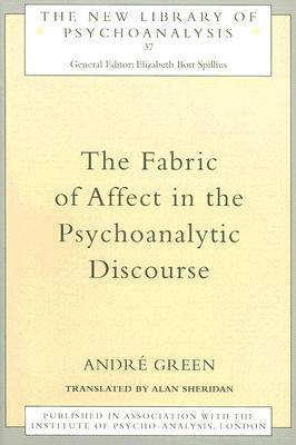 The Fabric of Affect in the Psychoanalytic Discourse by André Green, Alan Sheridan