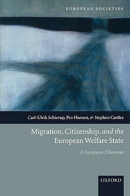 Migration, Citizenship, and the European Welfare State a European Dilemma by Peo Hansen, Stephen Castles, Carl-Ulrik Schierup