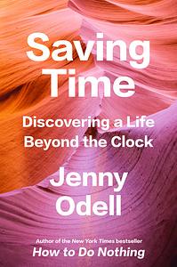 Saving Time: Discovering a Life Beyond the Clock by Jenny Odell