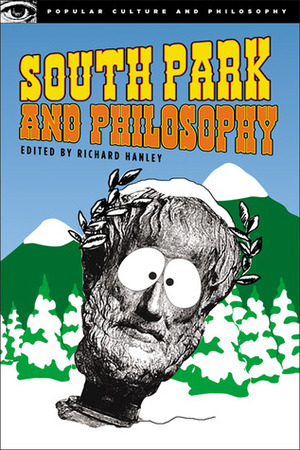 South Park and Philosophy: Bigger, Longer, and More Penetrating by Richard Hanley, Richard Dalton