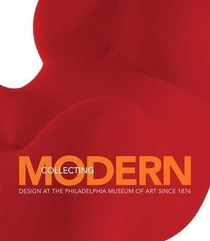 Collecting Modern: Design at the Philadelphia Museum of Art Since 1876 by Kathryn B. Hiesinger