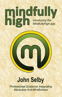 Mindfully High by John Selby