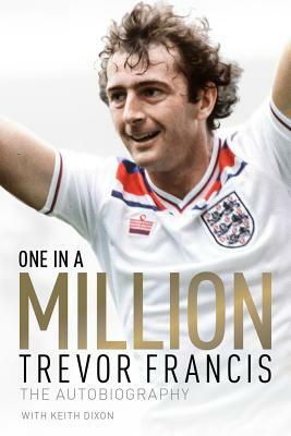 One in a Million: Trevor Francis: The Autobiography by Trevor Francis, Keith Dixon