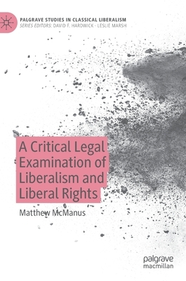 A Critical Legal Examination of Liberalism and Liberal Rights by Matthew McManus