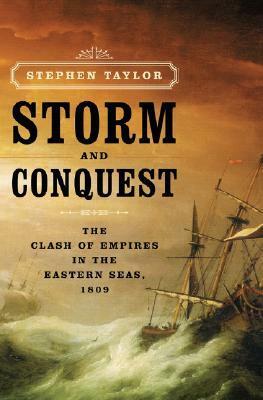 Storm and Conquest: The Clash of Empires in the Eastern Seas, 1809 by Stephen Taylor