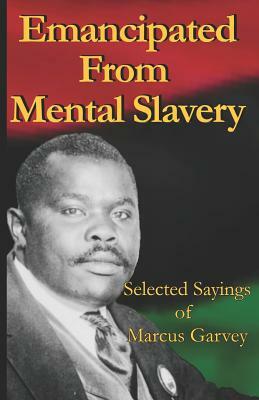Emancipated From Mental Slavery: Selected Sayings of Marcus Garvey by Marcus Garvey
