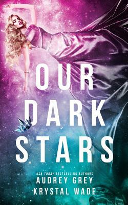 Our Dark Stars by Audrey Grey, Krystal Wade