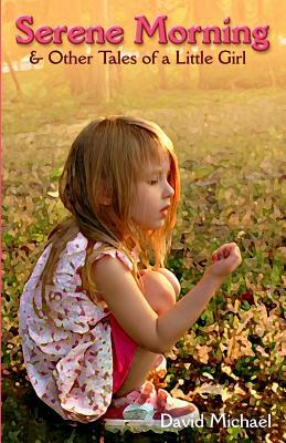 Serene Morning & Other Tales of a Little Girl by David Michael