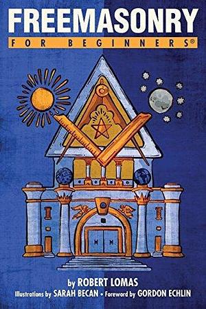 Freemasonry For Beginners by Gordon Echlin, Robert Lomas, Sarah Becan