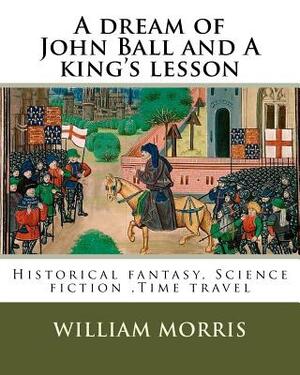 A dream of John Ball and A king's lesson By: William Morris, illustrated By: Edward Burne-Jones (28 August 1833 - 17 June 1898) was a British artist . by William Morris, Edward Burne-Jones