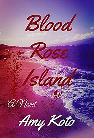 Blood Rose Island by Amy Koto