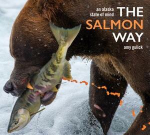 The Salmon Way: An Alaska State of Mind by Amy Gulick