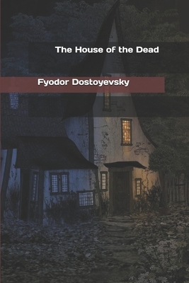 The House of the Dead by Fyodor Dostoevsky