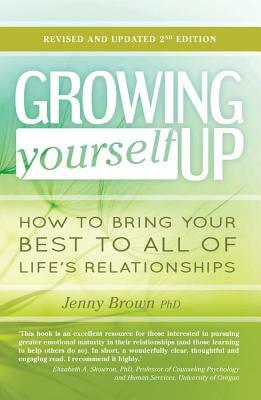 Growing Yourself Up: How to Bring Your Best to All of Life's Relationships by Jenny Brown