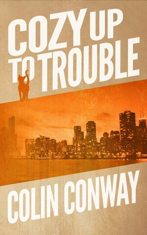 Cozy Up to Trouble by Colin Conway, Colin Conway
