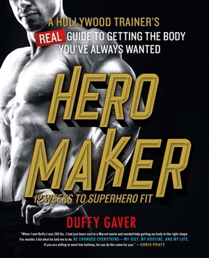 Hero Maker: 12 Weeks to Superhero Fit: A Hollywood Trainer's Real Guide to Getting the Body You've Always Wanted by Duffy Gaver