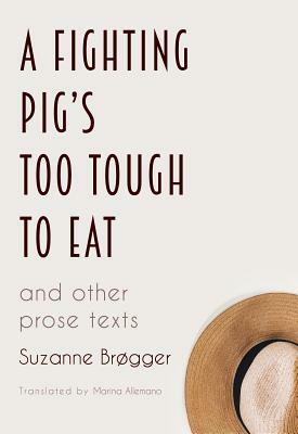 A Fighting Pig's Too Tough to Eat: and other prose texts by Suzanne Brøgger