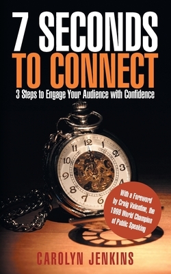 7 Seconds to Connect: 3 Steps to Engage Your Audience with Confidence by Carolyn Jenkins