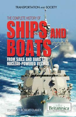 The Complete History of Ships and Boats: From Sails and Oars to Nuclear-Powered Vessels by 