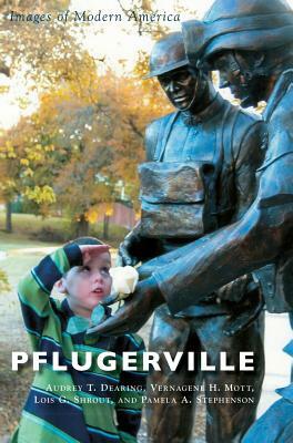 Pflugerville by Lois G. Shrout, Audrey T. Dearing, Vernagene H. Mott