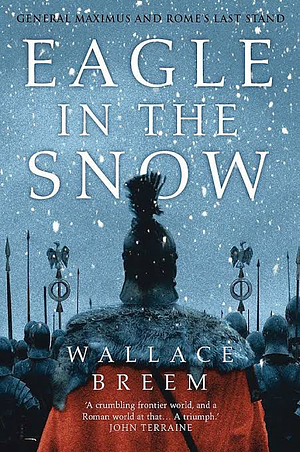 Eagle in the Snow: A Novel of General Maximus and Rome's Last Stand by Wallace Breem