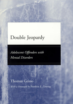 Double Jeopardy: Adolescent Offenders with Mental Disorders by Thomas Grisso