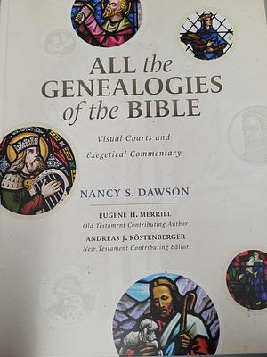 All the Genealogies of the Bible: Visual Charts and Exegetical Commentary by Nancy S. Dawson, Andreas J. Kostenberger, Eugene H. Merrill