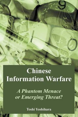 Chinese Information Warfare: A Phantom Menace or Emerging Threat? by Toshi Yoshihara