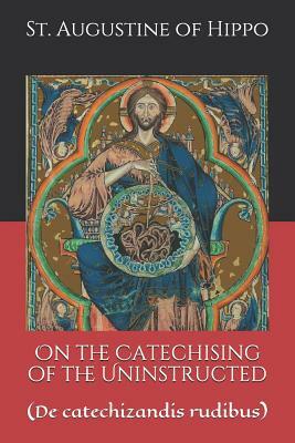 On the Catechising of the Uninstructed: (De catechizandis rudibus) by D.P. Curtin, St Augustine of Hippo, S D F Salmond