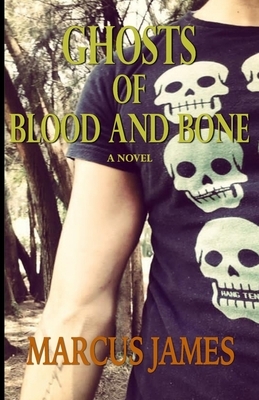 Ghosts of Blood and Bone by Marcus James