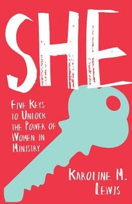 She: Five Keys to Unlock the Power of Women in Ministry by Karoline M. Lewis