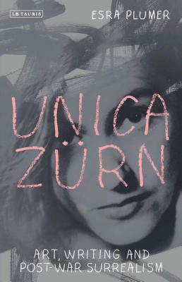 Unica Zürn: Art, Writing and Post-War Surrealism by Esra Plumer