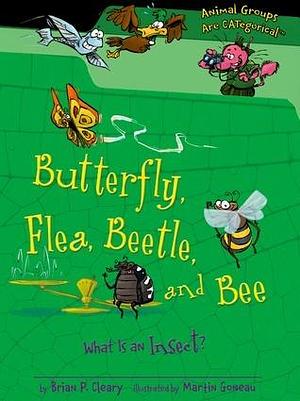 Butterfly, Flea, Beetle, and Bee: What Is an Insect by Brian P. Cleary, Martin Goneau