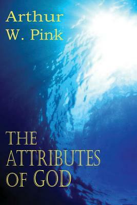 The Attributes of God by Arthur W. Pink