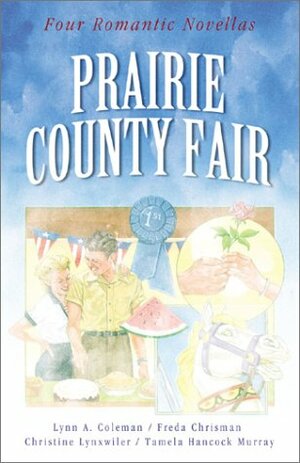 Prairie County Fair by Tamela Hancock Murray, Christine Lynxwiler, Lynn A. Coleman, Freda Chrisman