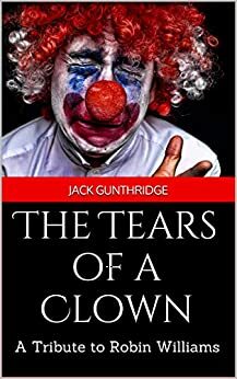 The Tears of a Clown: A Tribute to Robin Williams by Jack Gunthridge