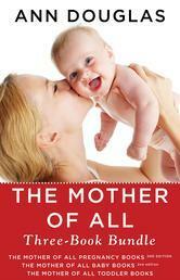 The Mother Of All Three-Book Bundle: The Mother of All Pregnancy Books, The Mother of All Baby Books, and The Mother of All Toddler Books by Ann Douglas