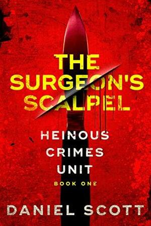 The Surgeon's Scalpel (Heinous Crimes Unit Book 1) by Daniel Scott