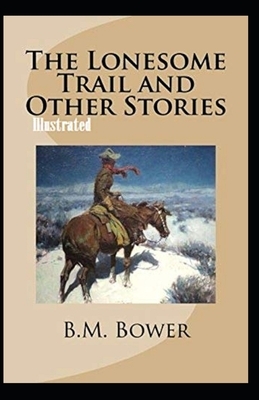 The Lonesome Trail and Other Stories Illustrated by B. M. Bower