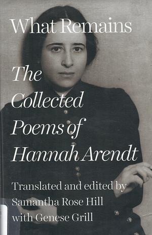 What Remains: The Collected Poems of Hannah Arendt by Hannah Arendt