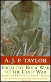 From the Boer War to the Cold War by A.J.P. Taylor