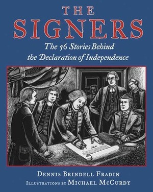 The Signers: The 56 Stories Behind the Declaration of Independence by Dennis Brindell Fradin, Michael McCurdy